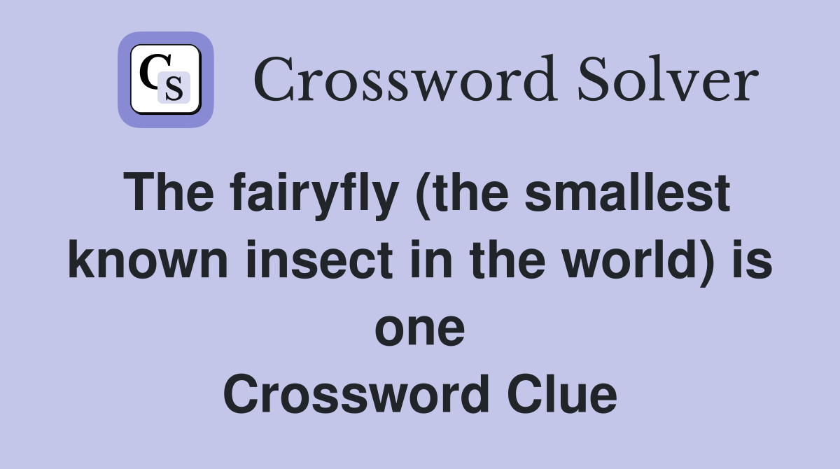 The fairyfly (the smallest known insect in the world) is one